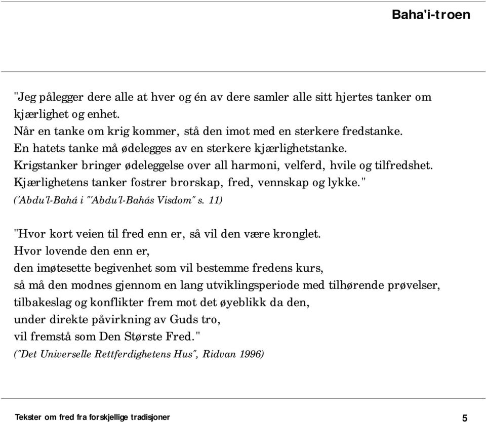 Kjærlighetens tanker fostrer brorskap, fred, vennskap og lykke." ('Abdu'l-Bahá i "'Abdu'l-Bahás Visdom" s. 11) "Hvor kort veien til fred enn er, så vil den være kronglet.