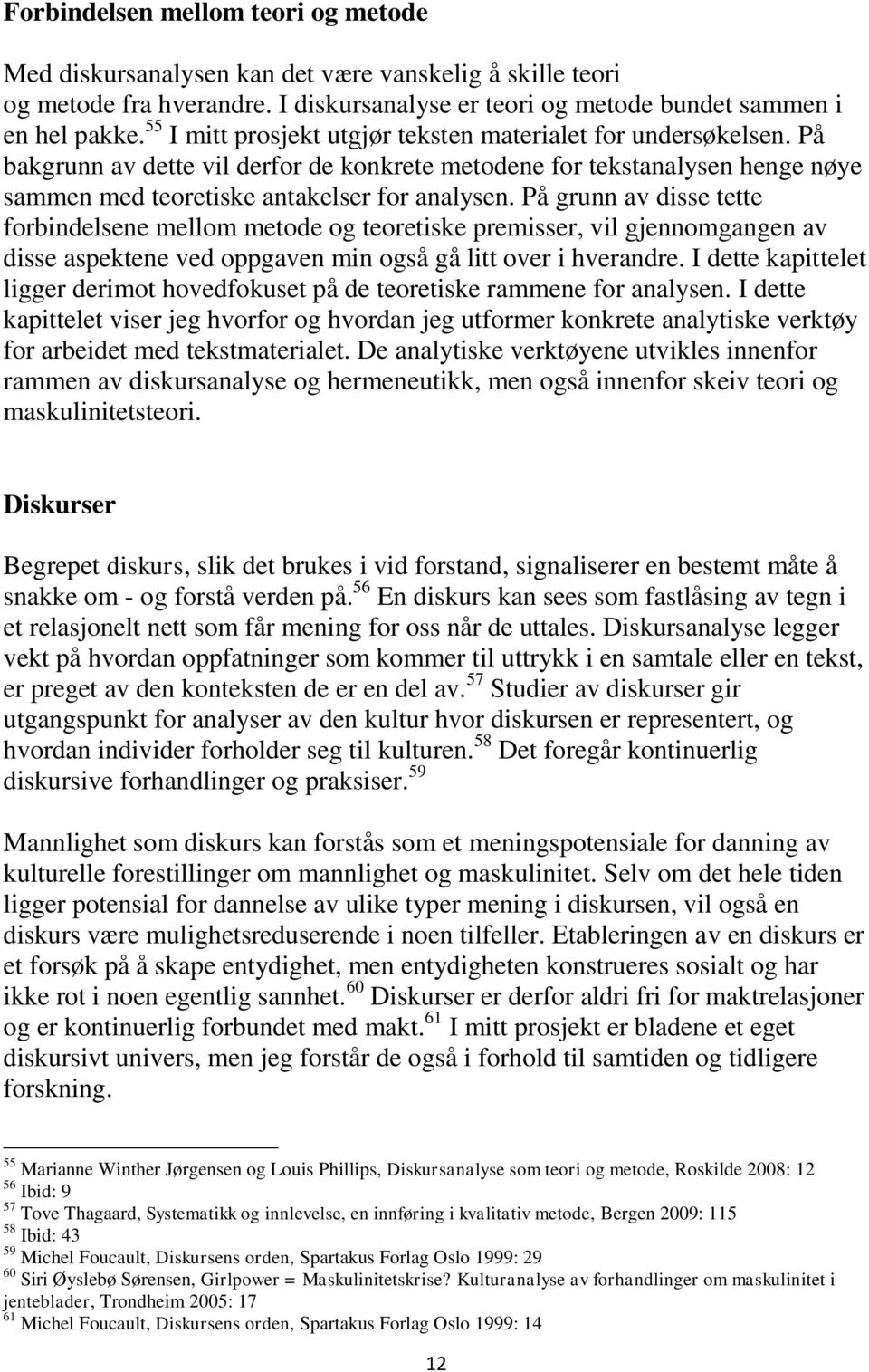 På grunn av disse tette forbindelsene mellom metode og teoretiske premisser, vil gjennomgangen av disse aspektene ved oppgaven min også gå litt over i hverandre.