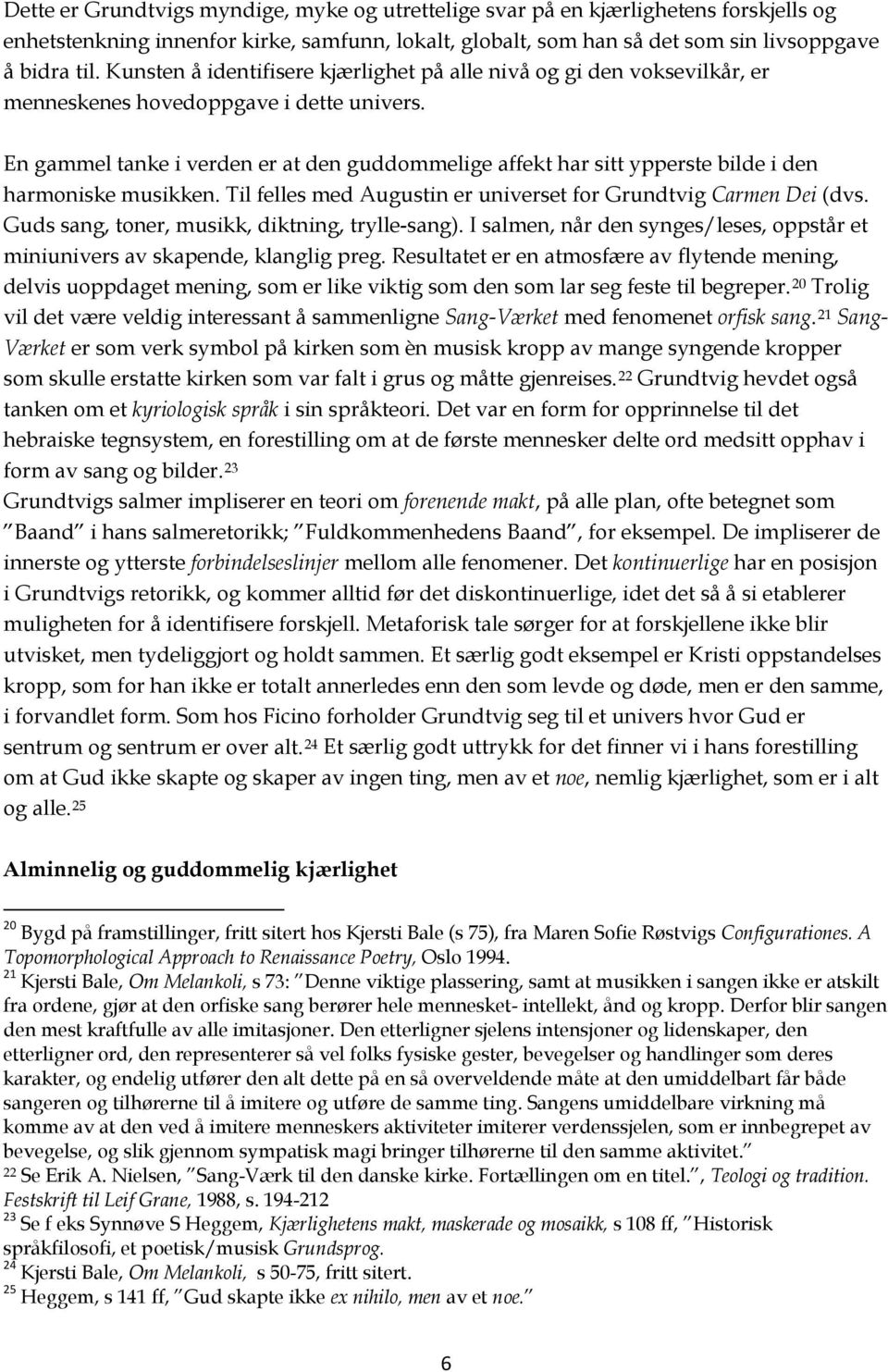 En gammel tanke i verden er at den guddommelige affekt har sitt ypperste bilde i den harmoniske musikken. Til felles med Augustin er universet for Grundtvig Carmen Dei (dvs.