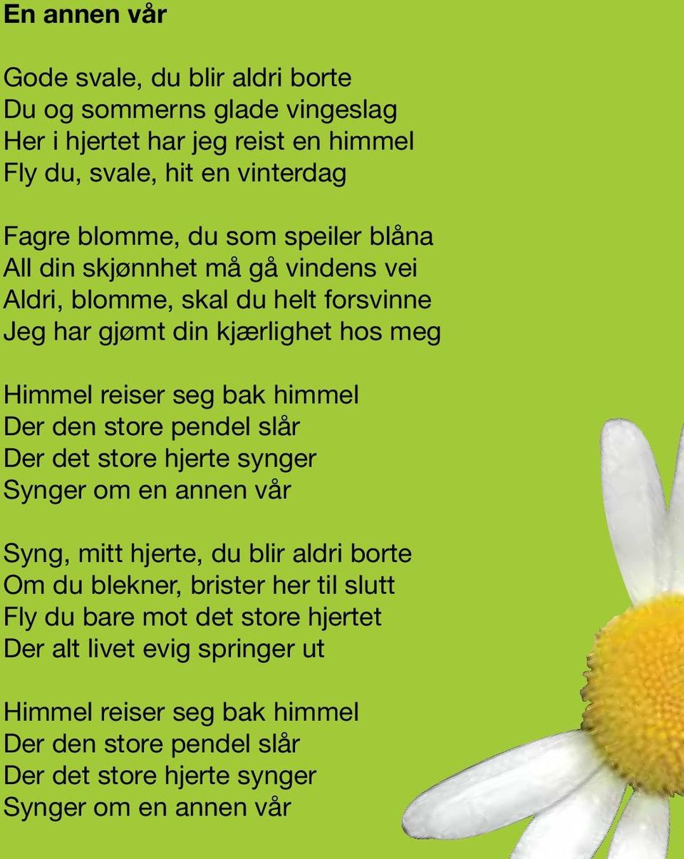 Der den store pendel slår Der det store hjerte synger Synger om en annen vår Syng, mitt hjerte, du blir aldri borte Om du blekner, brister her til slutt Fly du