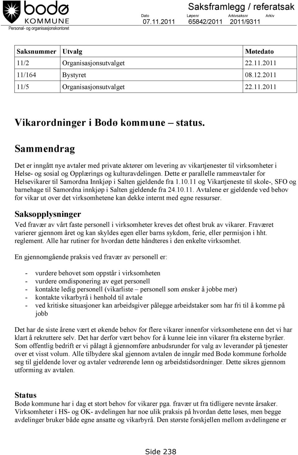 Sammendrag Det er inngått nye avtaler med private aktører om levering av vikartjenester til virksomheter i Helse- og sosial og Opplærings og kulturavdelingen.