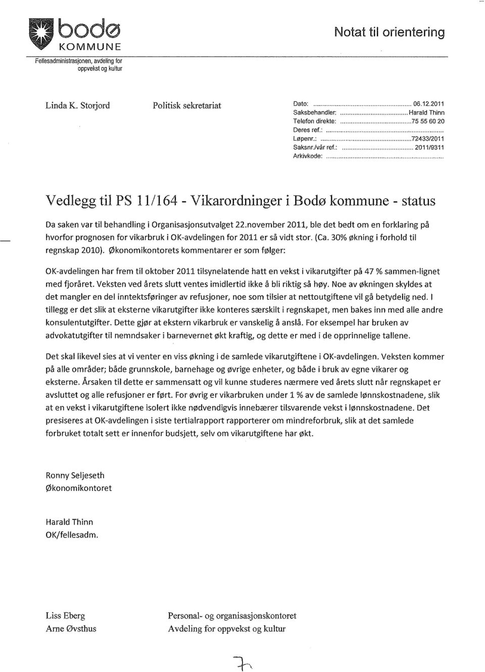 : 2011/9311 Arkivkode: Vedlegg til PS 11/164 - Vikarordninger i Bodø kommune - status Da saken var til behandling i Organisasjonsutvalget 22.