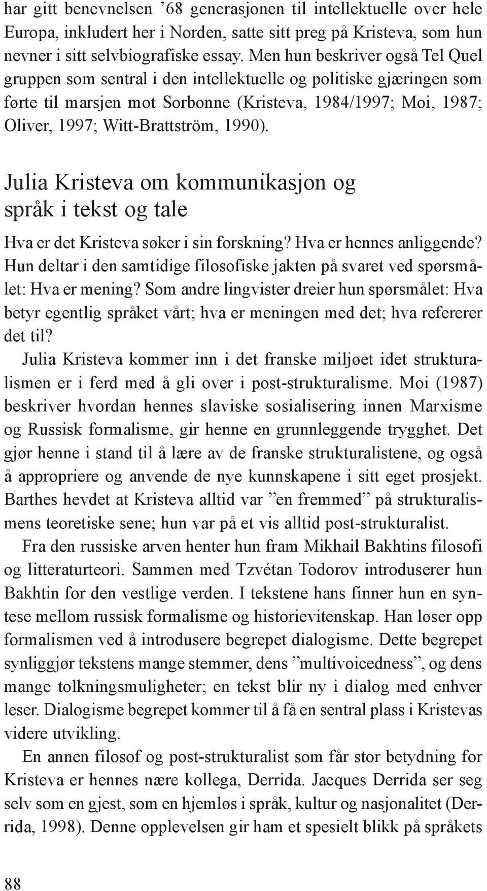 1990). Julia Kristeva om kommunikasjon og språk i tekst og tale Hva er det Kristeva søker i sin forskning? Hva er hennes anliggende?