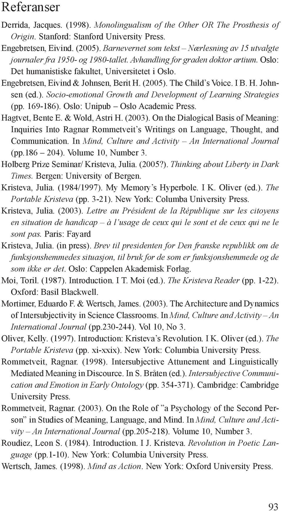 Engebretsen, Eivind & Johnsen, Berit H. (2005). The Child s Voice. I B. H. Johnsen (ed.). Socio-emotional Growth and Development of Learning Strategies (pp. 169-186). Oslo: Unipub Oslo Academic Press.