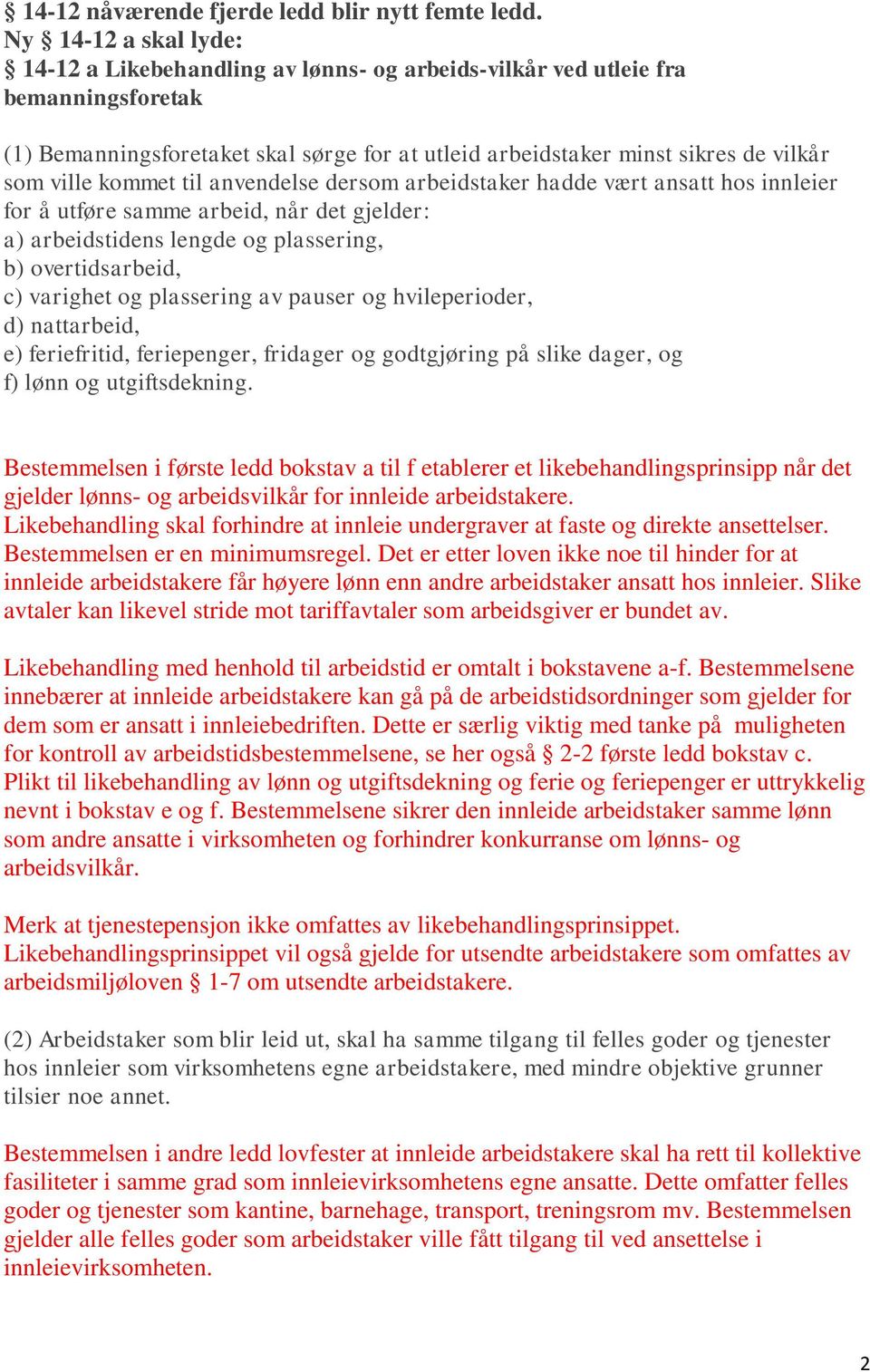 ville kommet til anvendelse dersom arbeidstaker hadde vært ansatt hos innleier for å utføre samme arbeid, når det gjelder: a) arbeidstidens lengde og plassering, b) overtidsarbeid, c) varighet og