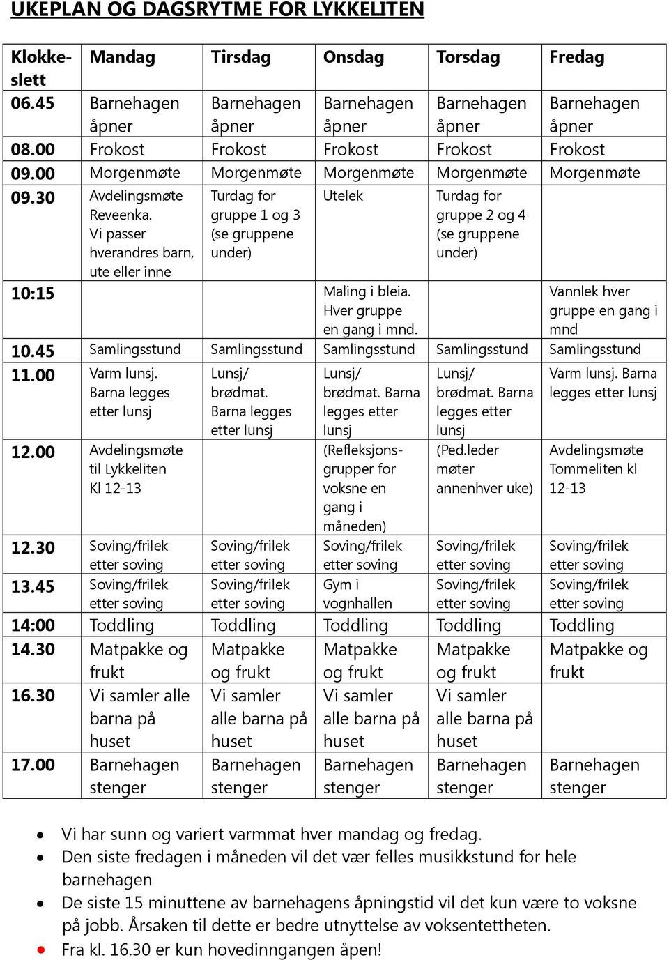 Vannlek hver gruppe en gang i mnd 10.45 Samlingsstund Samlingsstund Samlingsstund Samlingsstund Samlingsstund 11.00 Varm lunsj. Barna legges etter lunsj 12.00 Avdelingsmøte til Lykkeliten Kl 12-13 12.