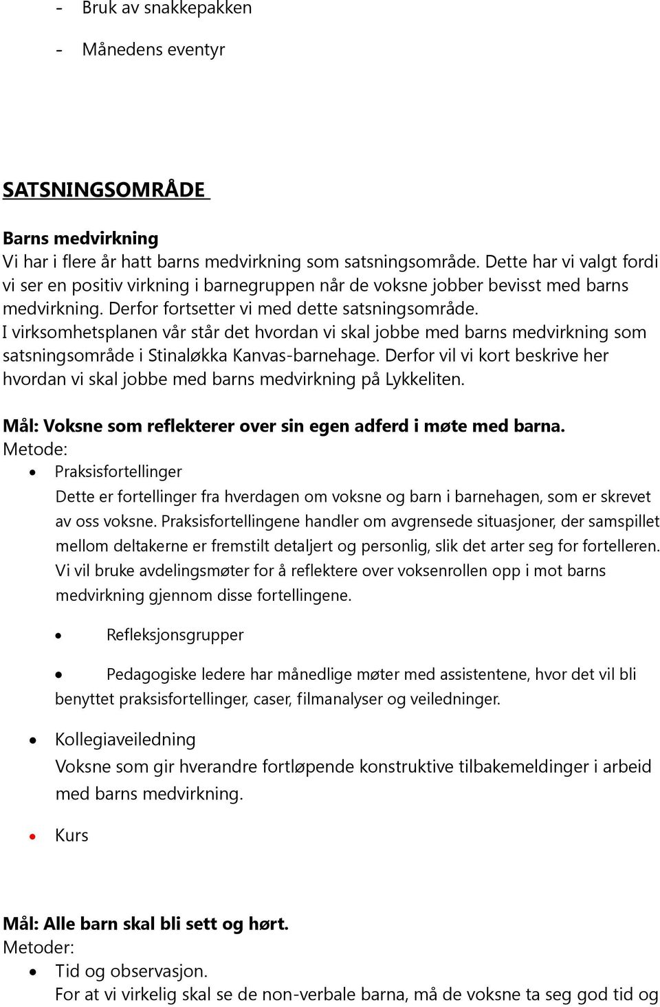 I virksomhetsplanen vår står det hvordan vi skal jobbe med barns medvirkning som satsningsområde i Stinaløkka Kanvas-barnehage.