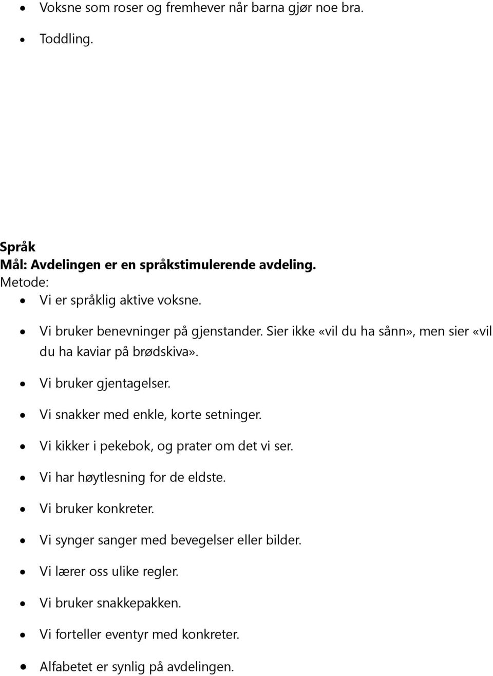 Vi bruker gjentagelser. Vi snakker med enkle, korte setninger. Vi kikker i pekebok, og prater om det vi ser. Vi har høytlesning for de eldste.