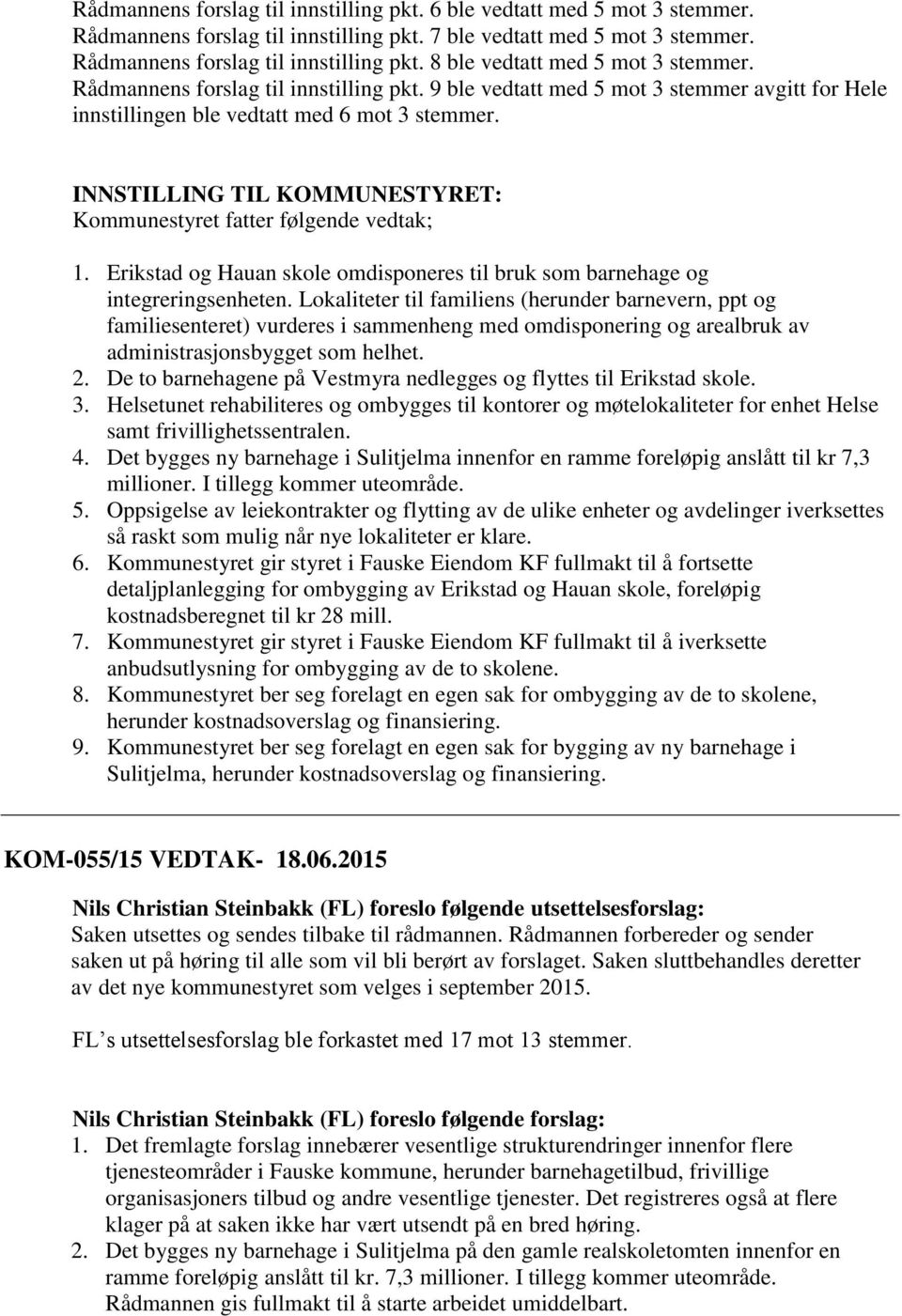 INNSTILLING TIL KOMMUNESTYRET: Kommunestyret fatter følgende vedtak; 1. Erikstad og Hauan skole omdisponeres til bruk som barnehage og integreringsenheten.