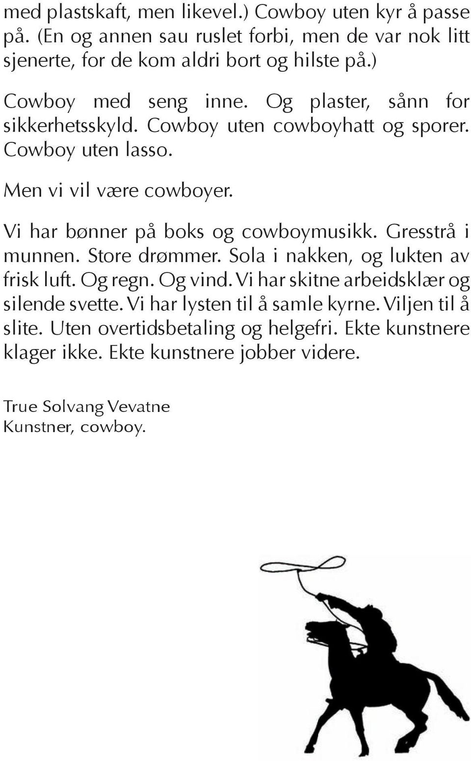 Vi har bønner på boks og cowboymusikk. Gresstrå i munnen. Store drømmer. Sola i nakken, og lukten av frisk luft. Og regn. Og vind.