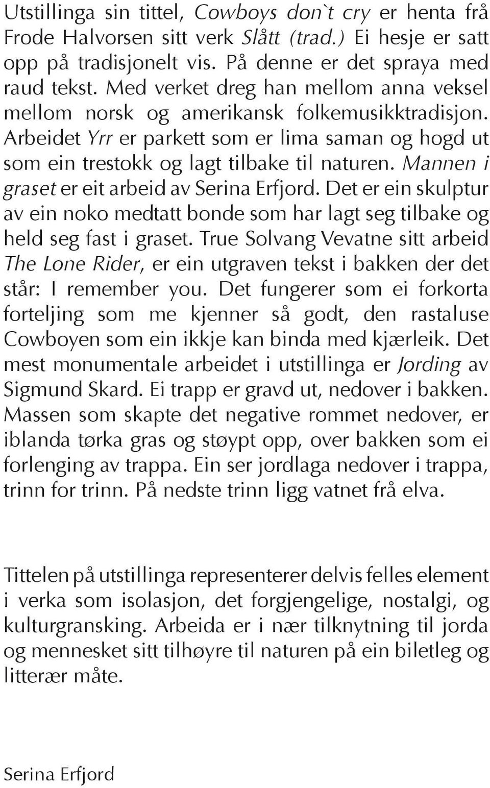 Mannen i graset er eit arbeid av Serina Erfjord. Det er ein skulptur av ein noko medtatt bonde som har lagt seg tilbake og held seg fast i graset.