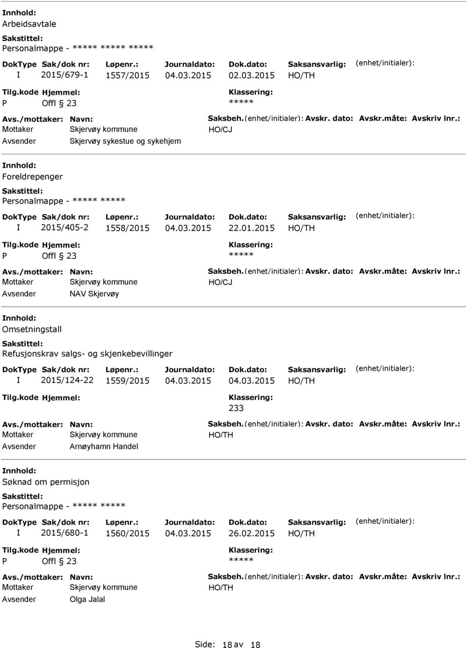 måte: Avskriv lnr.: HO/CJ NAV Skjervøy Omsetningstall Refusjonskrav salgs- og skjenkebevillinger 2015/124-22 1559/2015 233 Avs./mottaker: Navn: Saksbeh. Avskr. dato: Avskr.