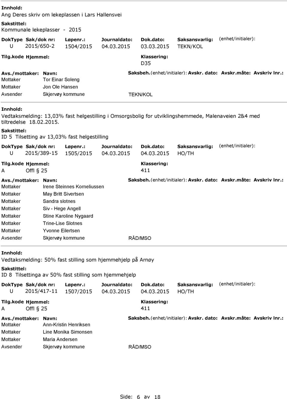 D 5 Tilsetting av 13,03% fast helgestilling 2015/389-15 1505/2015 A Offl 25 411 Avs./mottaker: Navn: Saksbeh. Avskr. dato: Avskr.måte: Avskriv lnr.