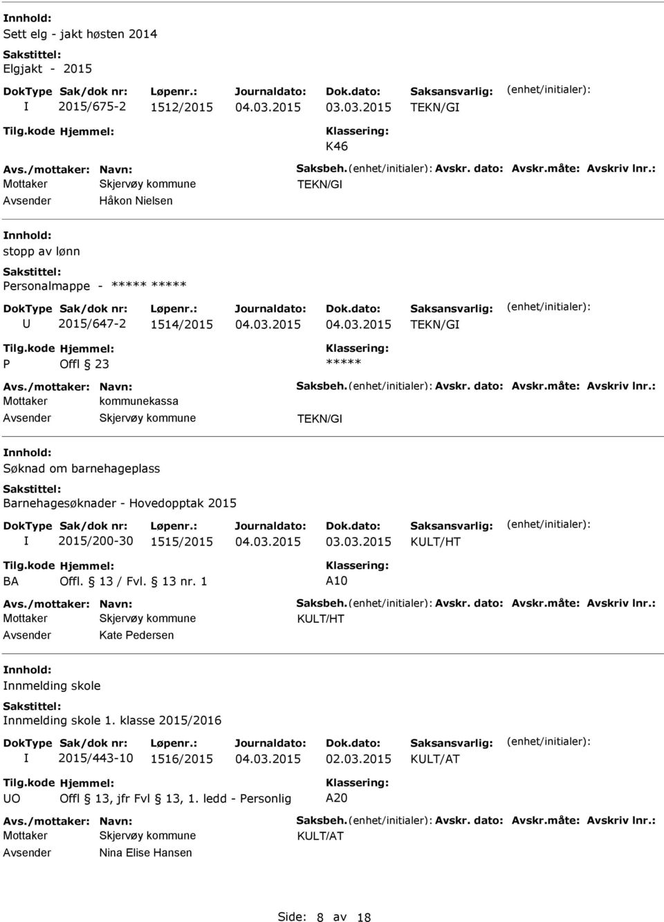 : kommunekassa TEKN/G Søknad om barnehageplass Barnehagesøknader - Hovedopptak 2015 2015/200-30 1515/2015 KLT/HT BA Offl. 13 / Fvl. 13 nr. 1 A10 Avs./mottaker: Navn: Saksbeh. Avskr.