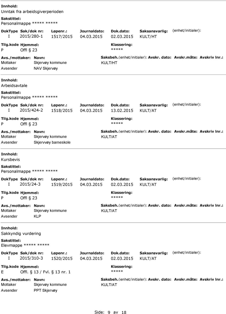 : Skjervvøy barneskole Kursbevis ersonalmappe 2015/24-3 1519/2015 Avs./mottaker: Navn: Saksbeh. Avskr. dato: Avskr.måte: Avskriv lnr.