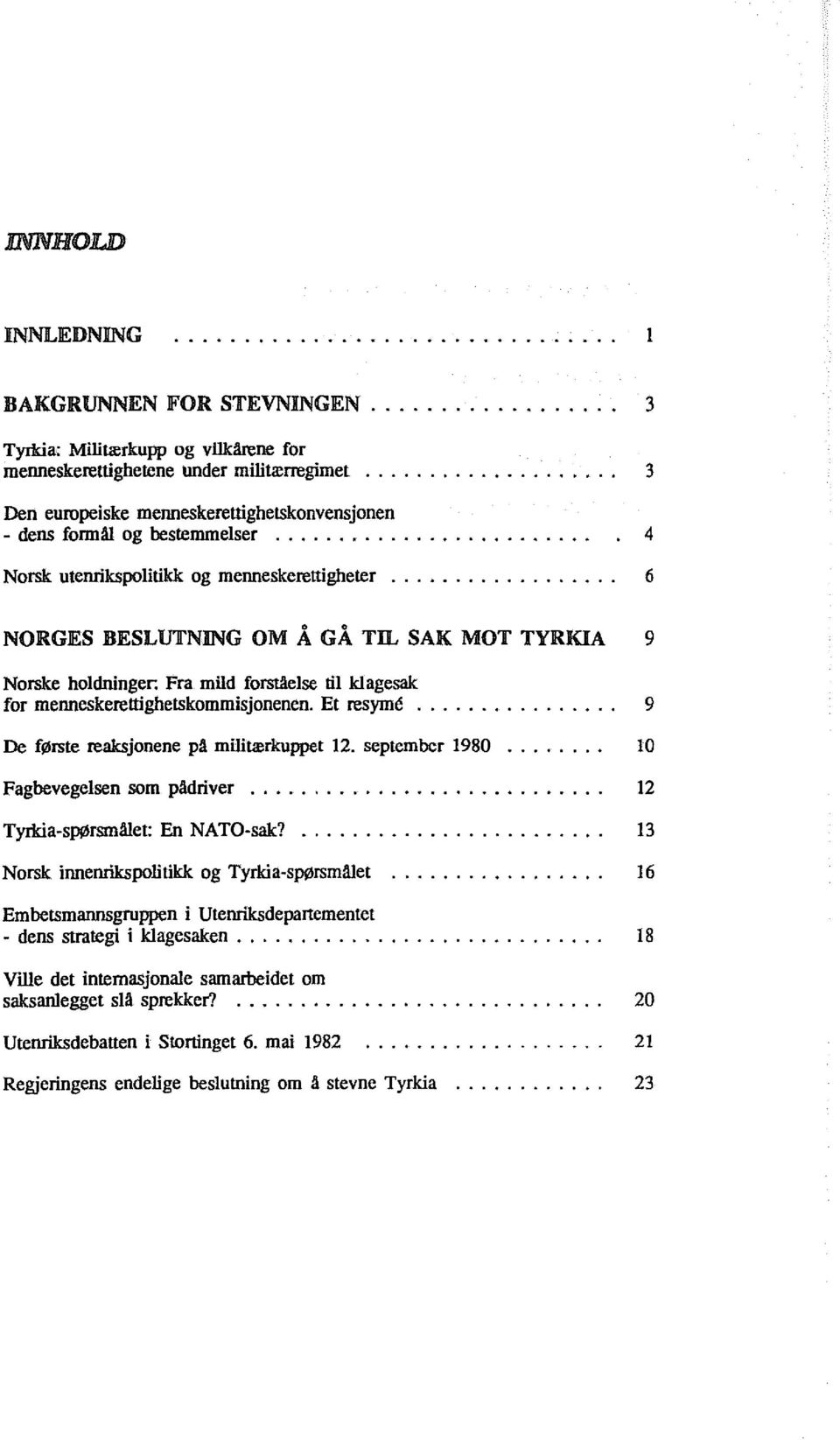 ........................ 4 Norsk utenrikspolitikk og menneskerettigheter.................. 6 NORGES BESLU'fNING OM Å GÅ TIL SAK MOT TYRKIA 9 Norske holdninger.