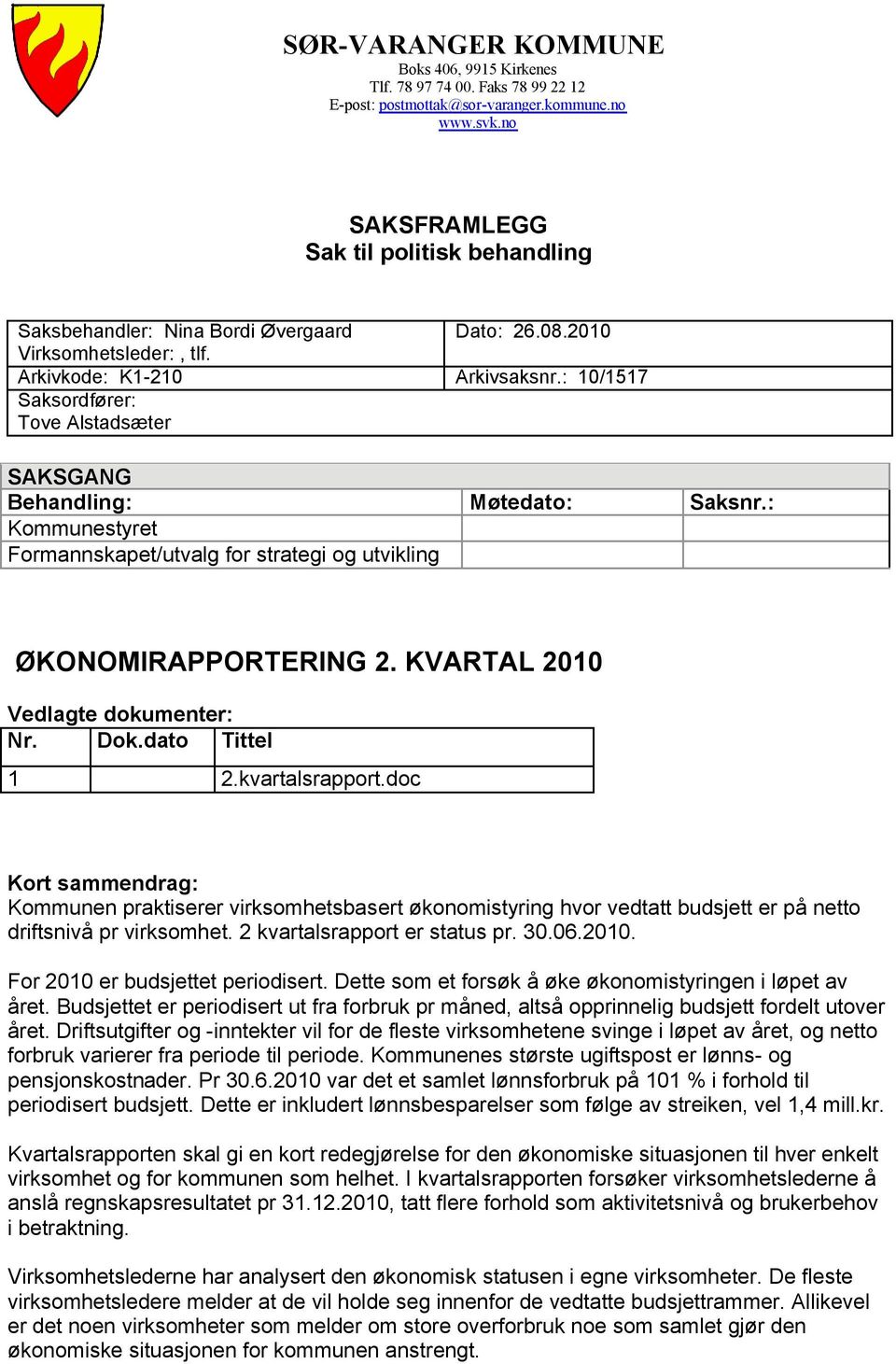 : 10/1517 Saksordfører: Tove Alstadsæter SAKSGANG Behandling: Møtedato: Saksnr.: Kommunestyret Formannskapet/utvalg for strategi og utvikling ØKONOMIRAPPORTERING 2.