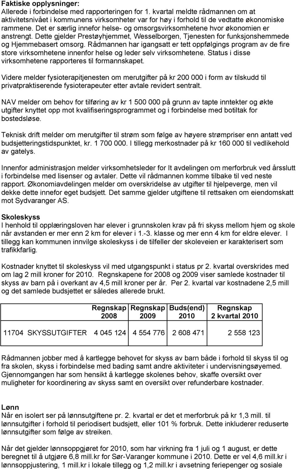 Det er særlig innefor helse- og omsorgsvirksomhetene hvor økonomien er anstrengt. Dette gjelder Prestøyhjemmet, Wesselborgen, Tjenesten for funksjonshemmede og Hjemmebasert omsorg.