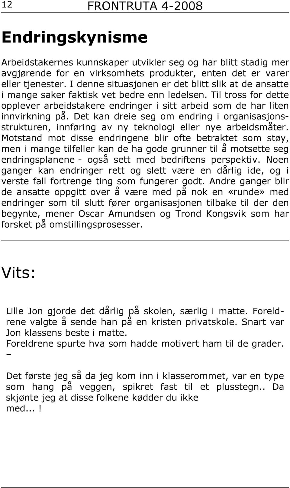 Det kan dreie seg om endring i organisasjonsstrukturen, innføring av ny teknologi eller nye arbeidsmåter.