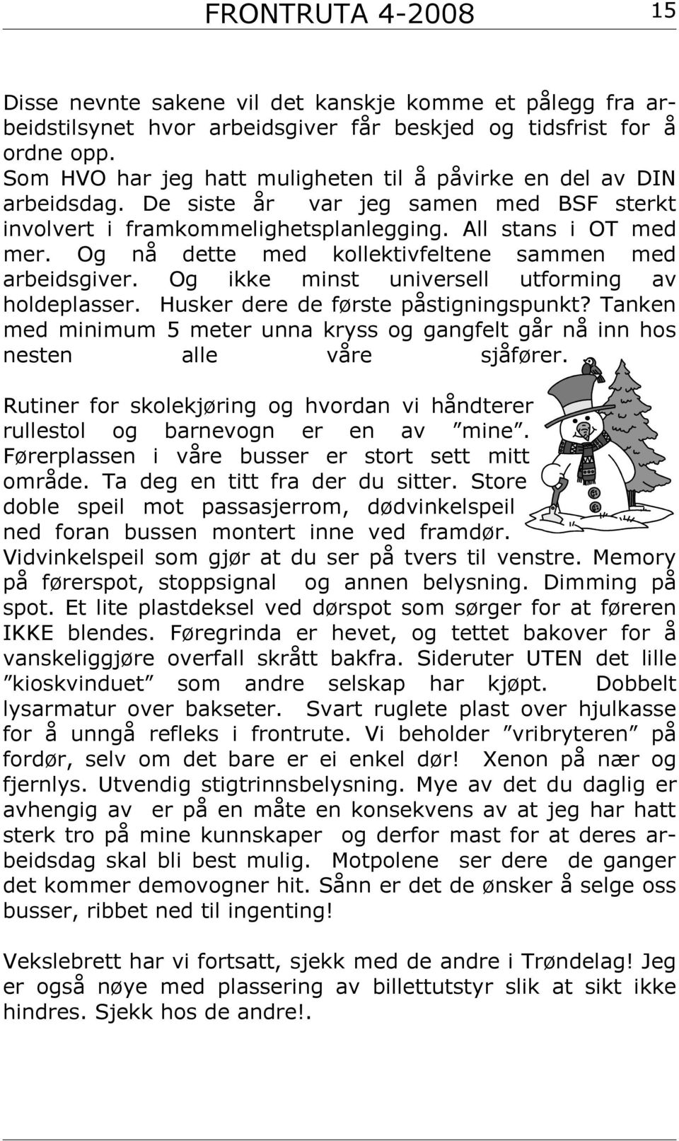 Og nå dette med kollektivfeltene sammen med arbeidsgiver. Og ikke minst universell utforming av holdeplasser. Husker dere de første påstigningspunkt?