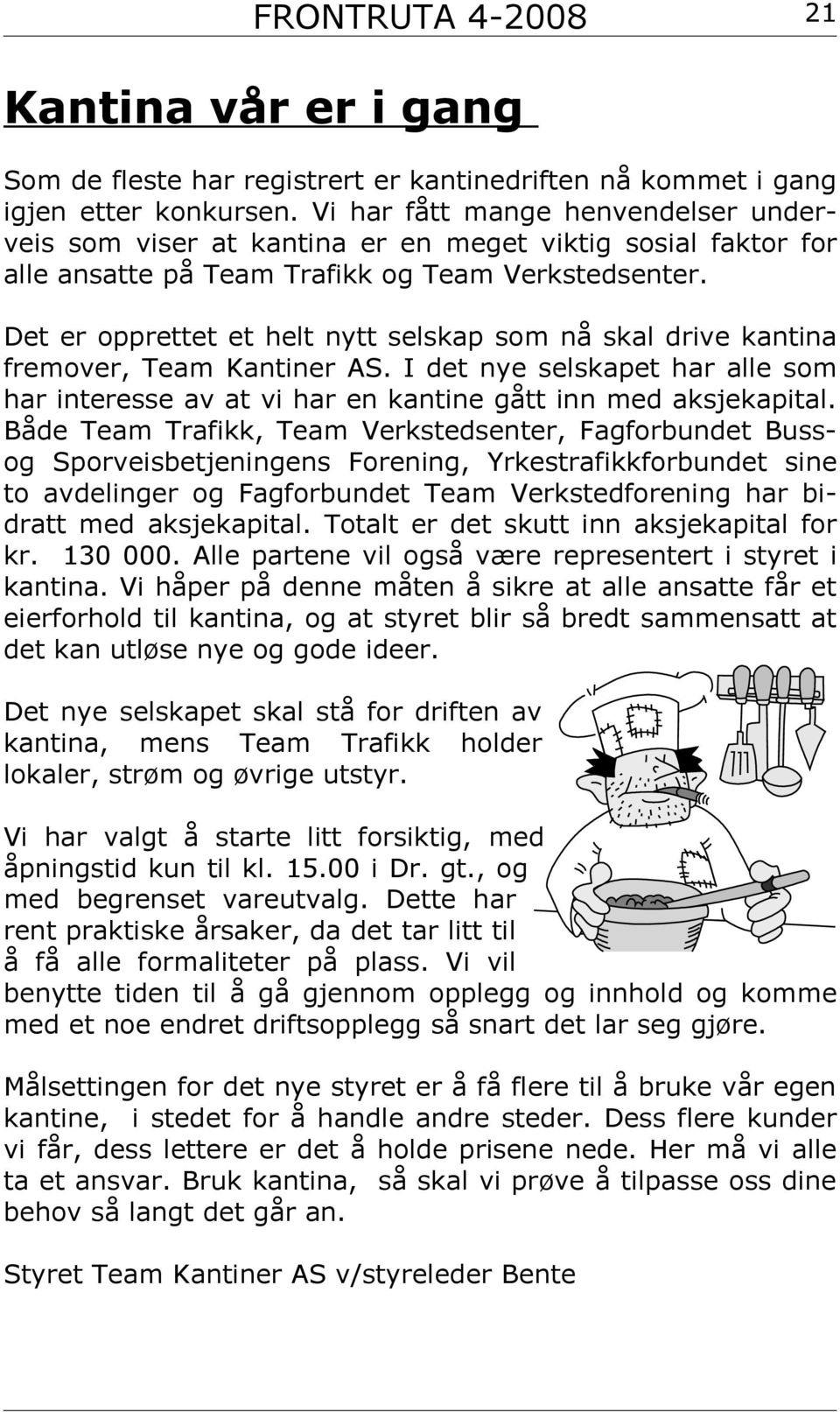 Det er opprettet et helt nytt selskap som nå skal drive kantina fremover, Team Kantiner AS. I det nye selskapet har alle som har interesse av at vi har en kantine gått inn med aksjekapital.