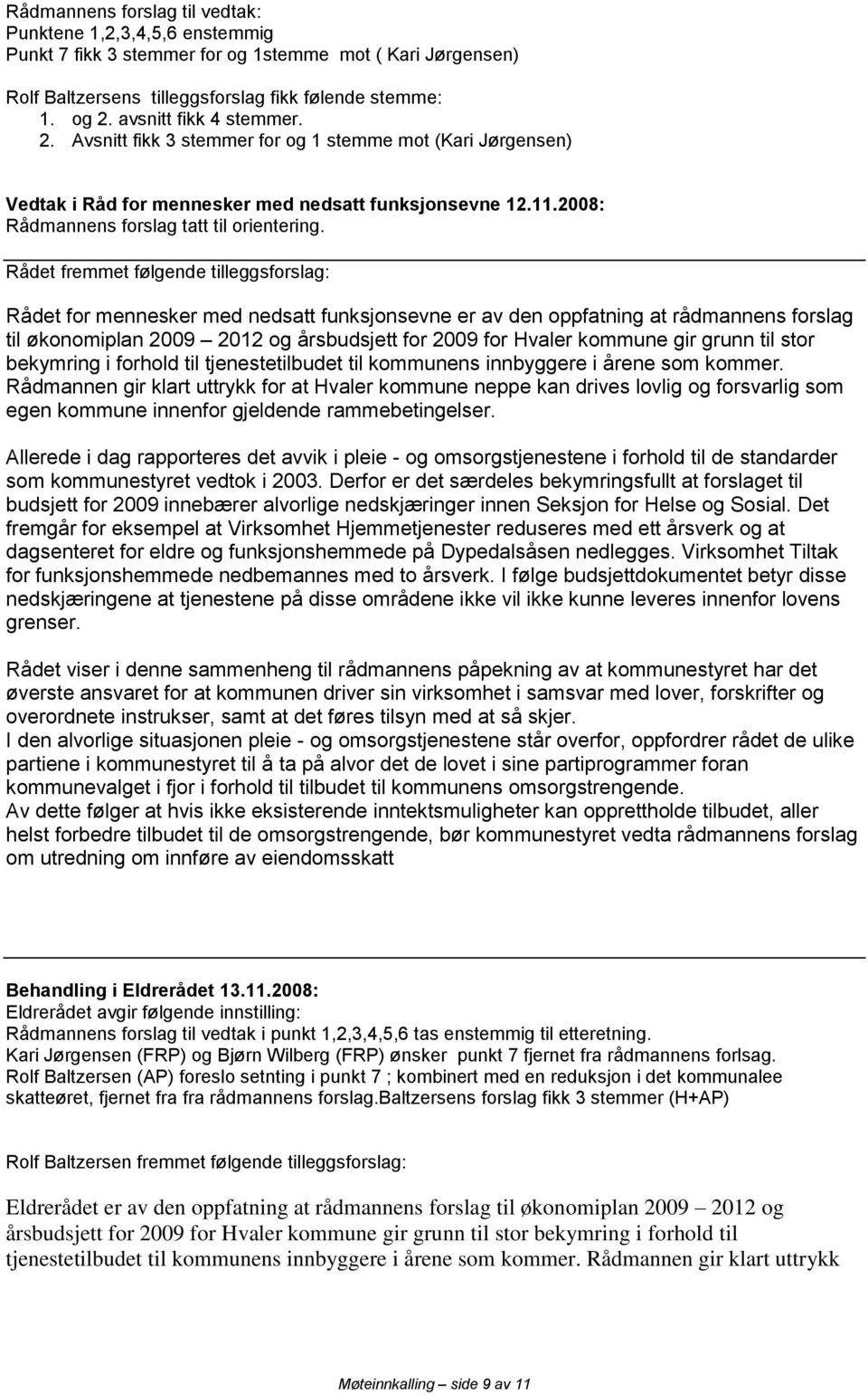 Rådet fremmet følgende tilleggsforslag: Rådet for mennesker med nedsatt funksjonsevne er av den oppfatning at rådmannens forslag til økonomiplan 2009 2012 og årsbudsjett for 2009 for Hvaler kommune