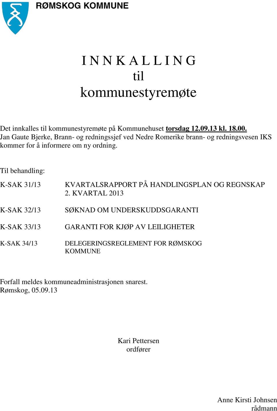 Til behandling: K-SAK 31/13 K-SAK 32/13 K-SAK 33/13 K-SAK 34/13 KVARTALSRAPPORT PÅ HANDLINGSPLAN OG REGNSKAP 2.