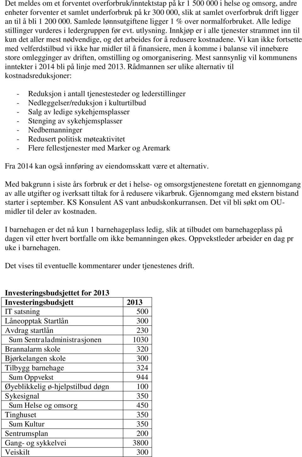 Innkjøp er i alle tjenester strammet inn til kun det aller mest nødvendige, og det arbeides for å redusere kostnadene.