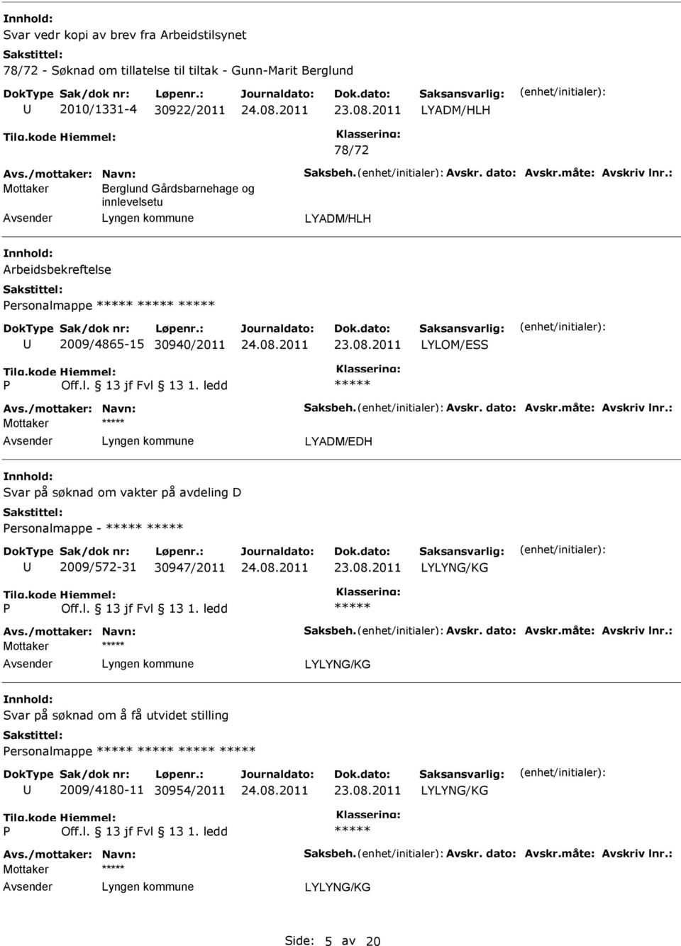 P Off.l. 13 jf Fvl 13 1. ledd LYADM/EDH Svar på søknad om vakter på avdeling D Personalmappe - 2009/572-31 30947/2011 P Off.l. 13 jf Fvl 13 1. ledd Svar på søknad om å få utvidet stilling Personalmappe 2009/4180-11 30954/2011 P Off.