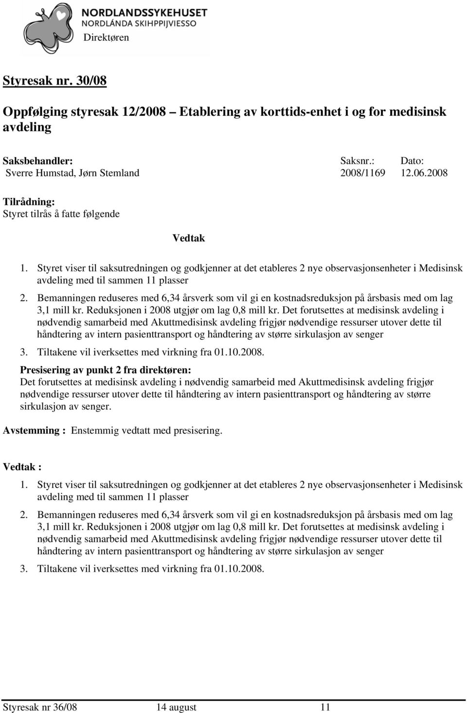 Bemanningen reduseres med 6,34 årsverk som vil gi en kostnadsreduksjon på årsbasis med om lag 3,1 mill kr. Reduksjonen i 2008 utgjør om lag 0,8 mill kr.