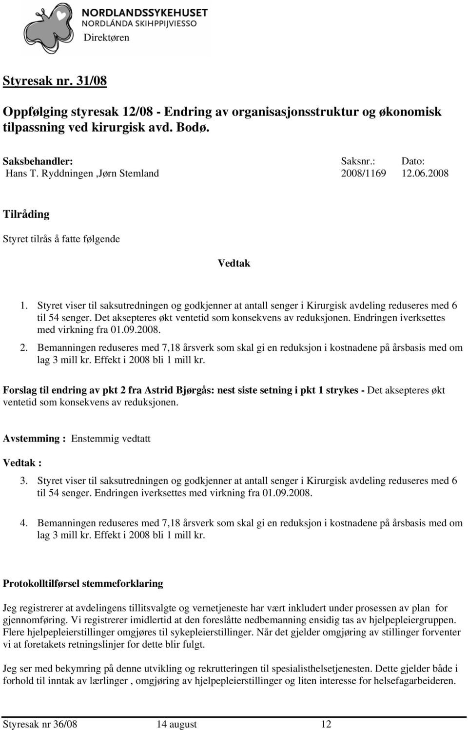 Det aksepteres økt ventetid som konsekvens av reduksjonen. Endringen iverksettes med virkning fra 01.09.2008. 2.