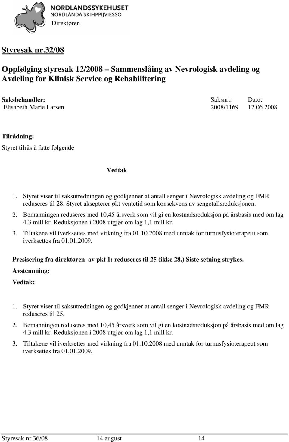 Styret aksepterer økt ventetid som konsekvens av sengetallsreduksjonen. 2. Bemanningen reduseres med 10,45 årsverk som vil gi en kostnadsreduksjon på årsbasis med om lag 4.3 mill kr.