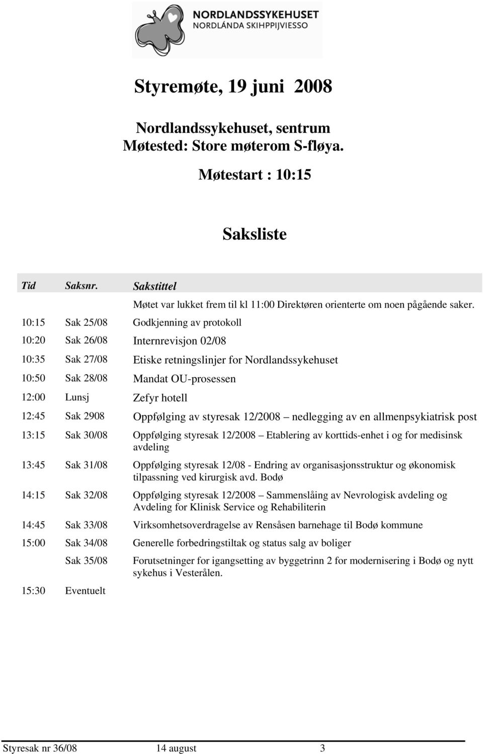 10:35 Sak 27/08 Etiske retningslinjer for Nordlandssykehuset 10:50 Sak 28/08 Mandat OU-prosessen 12:00 Lunsj Zefyr hotell 12:45 Sak 2908 Oppfølging av styresak 12/2008 nedlegging av en