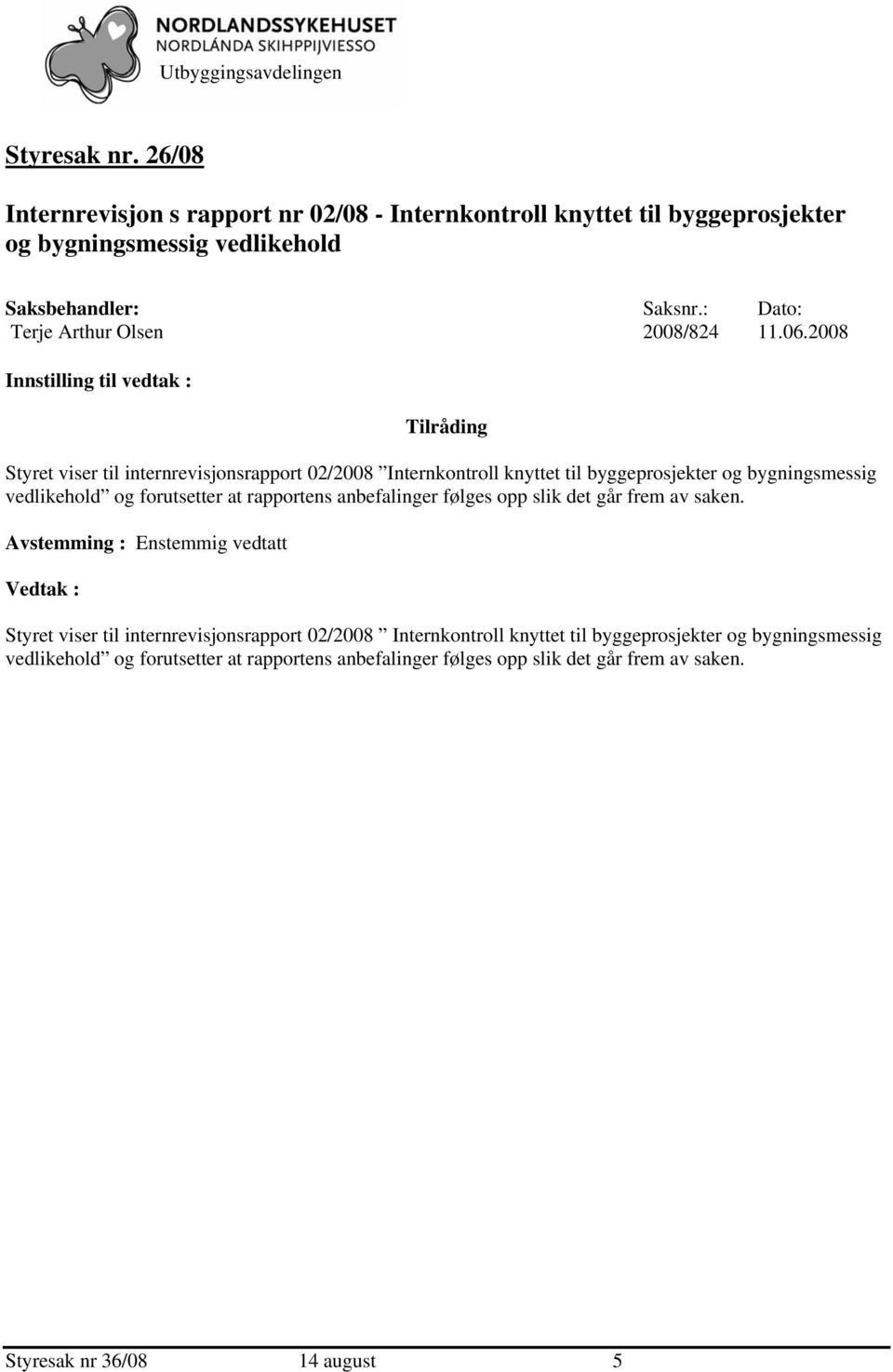 2008 Tilråding Styret viser til internrevisjonsrapport 02/2008 Internkontroll knyttet til byggeprosjekter og bygningsmessig vedlikehold og forutsetter at rapportens