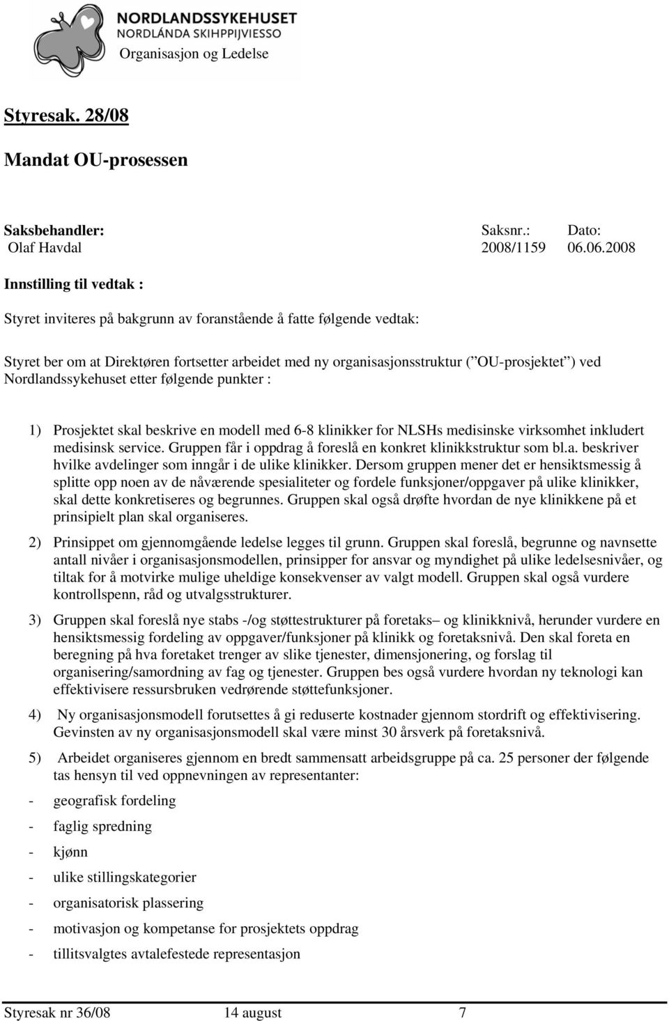 klinikker for NLSHs medisinske virksomhet inkludert medisinsk service. Gruppen får i oppdrag å foreslå en konkret klinikkstruktur som bl.a. beskriver hvilke avdelinger som inngår i de ulike klinikker.