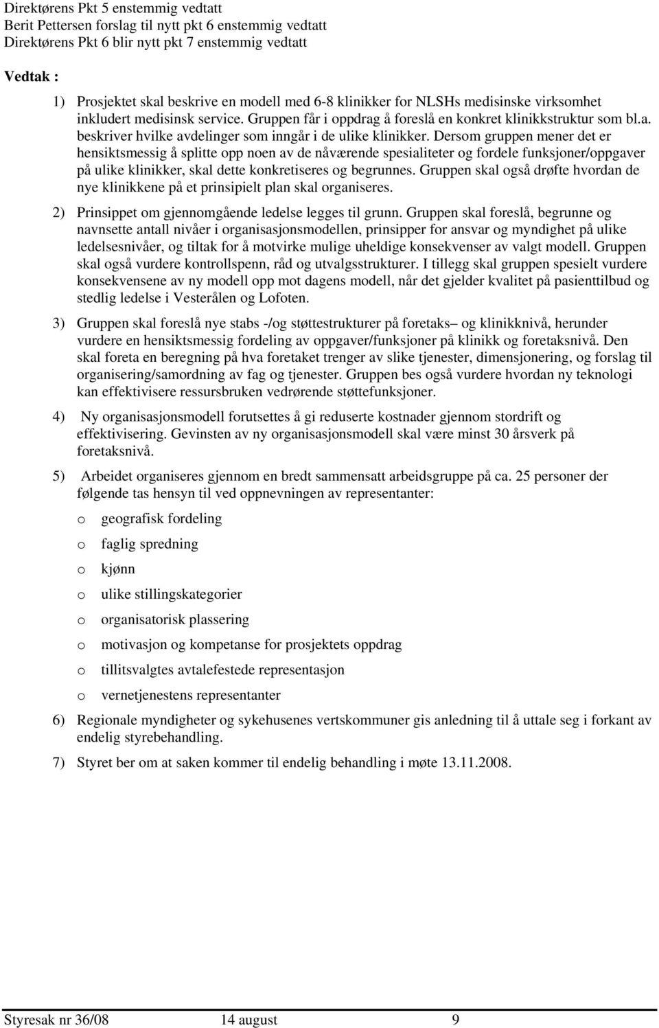 Dersom gruppen mener det er hensiktsmessig å splitte opp noen av de nåværende spesialiteter og fordele funksjoner/oppgaver på ulike klinikker, skal dette konkretiseres og begrunnes.