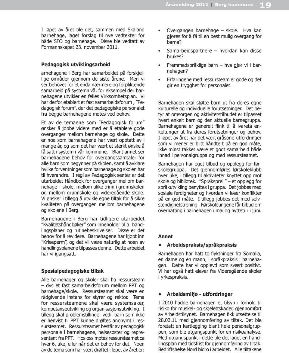 Men vi ser behovet for et enda nærmere og forpliktende samarbeid på systemnivå, for eksempel der barnehagene utvikler en felles Virksomhetsplan.