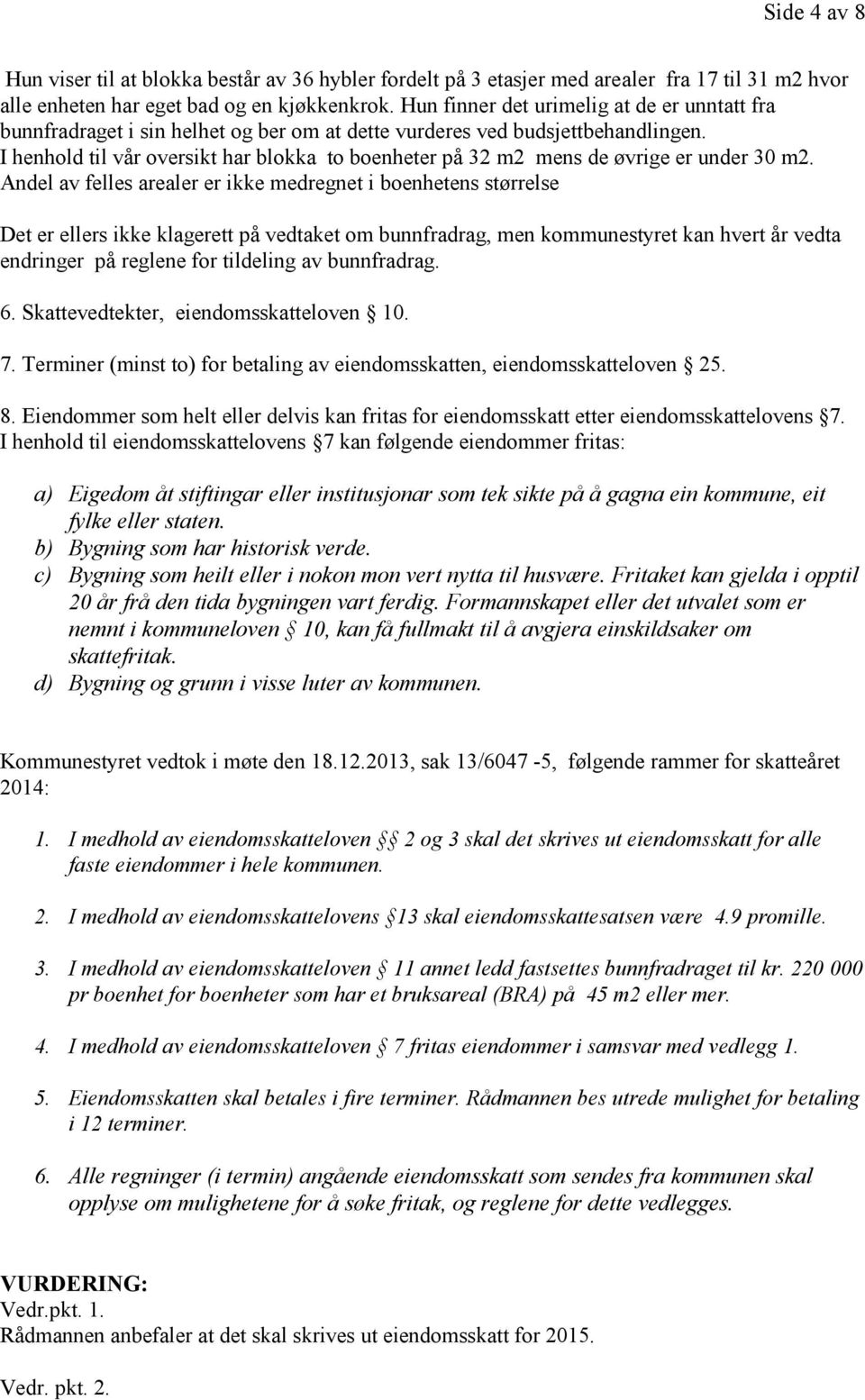 I henhold til vår oversikt har blokka to boenheter på 32 m2 mens de øvrige er under 30 m2.