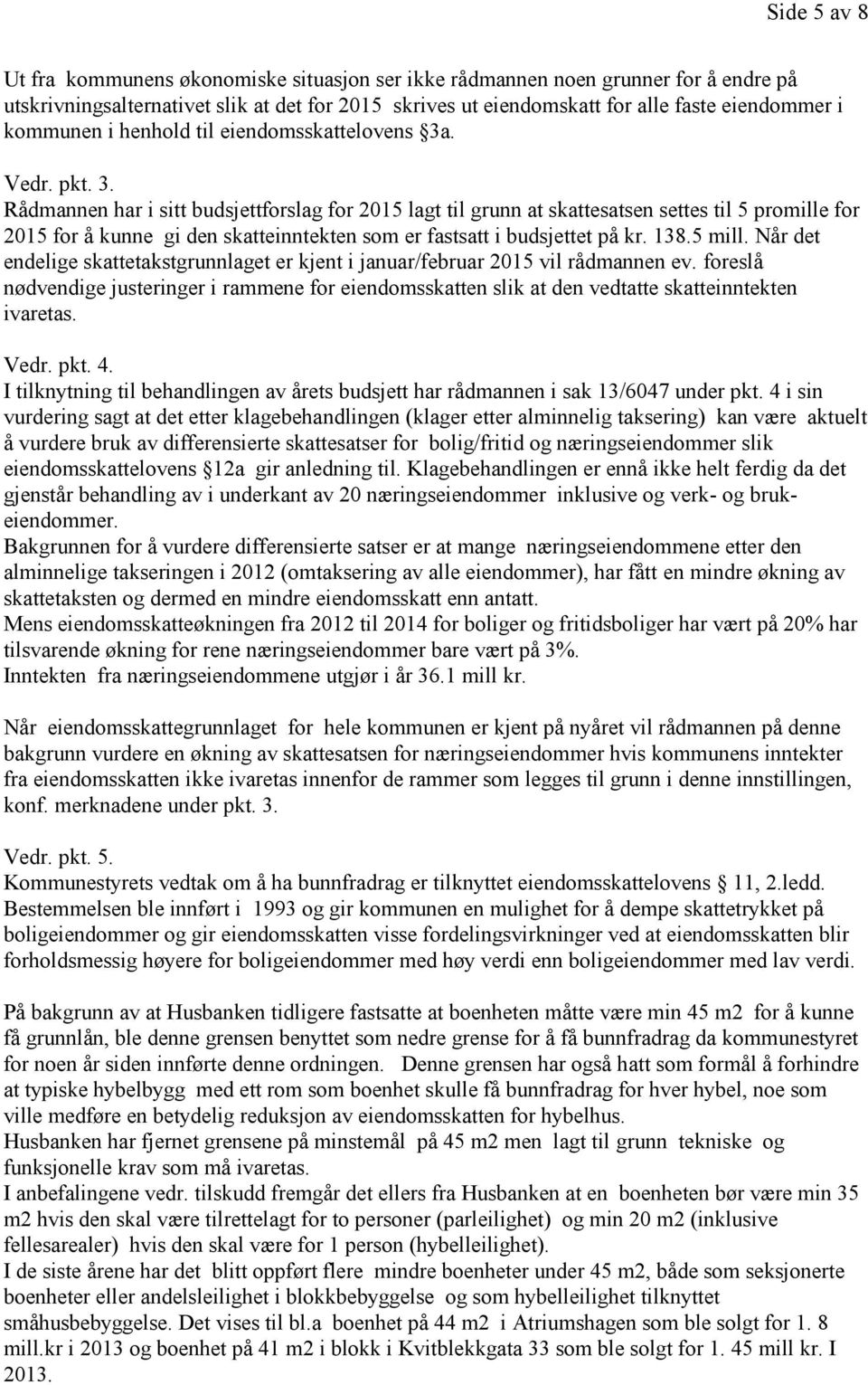 . Vedr. pkt. 3. Rådmannen har i sitt budsjettforslag for 2015 lagt til grunn at skattesatsen settes til 5 promille for 2015 for å kunne gi den skatteinntekten som er fastsatt i budsjettet på kr. 138.