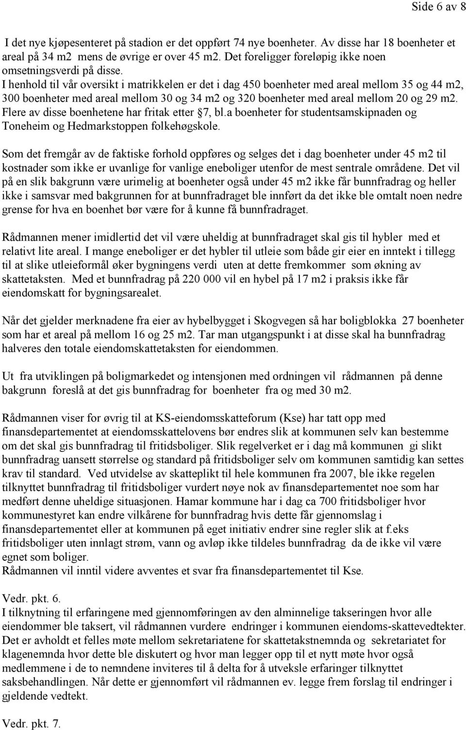 I henhold til vår oversikt i matrikkelen er det i dag 450 boenheter med areal mellom 35 og 44 m2, 300 boenheter med areal mellom 30 og 34 m2 og 320 boenheter med areal mellom 20 og 29 m2.