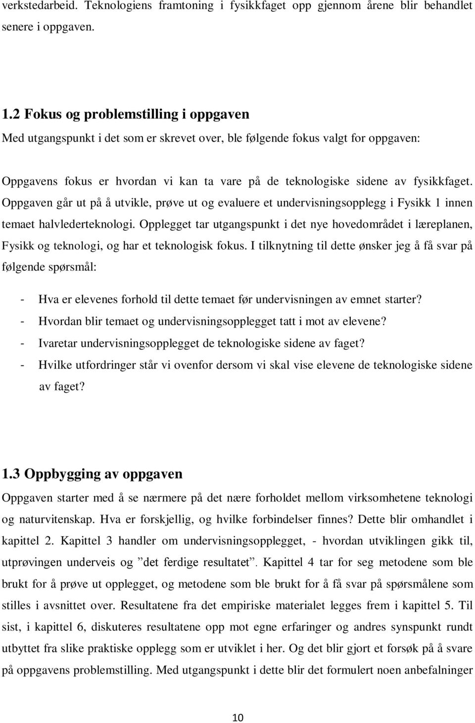 fysikkfaget. Oppgaven går ut på å utvikle, prøve ut og evaluere et undervisningsopplegg i Fysikk 1 innen temaet halvlederteknologi.