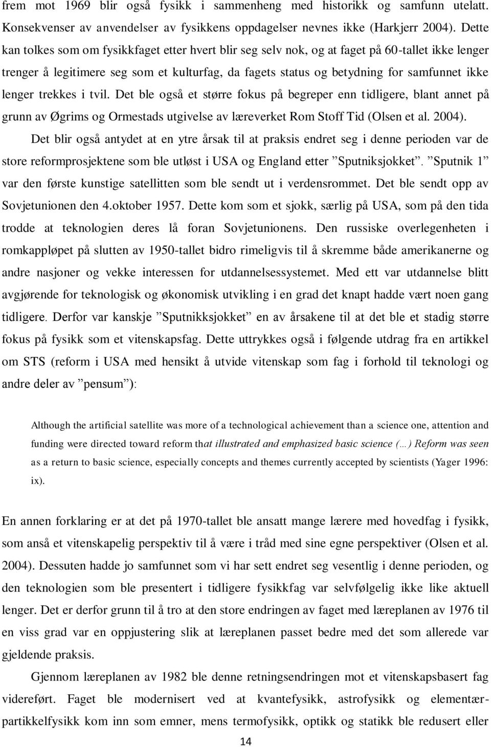 lenger trekkes i tvil. Det ble også et større fokus på begreper enn tidligere, blant annet på grunn av Øgrims og Ormestads utgivelse av læreverket Rom Stoff Tid (Olsen et al. 2004).