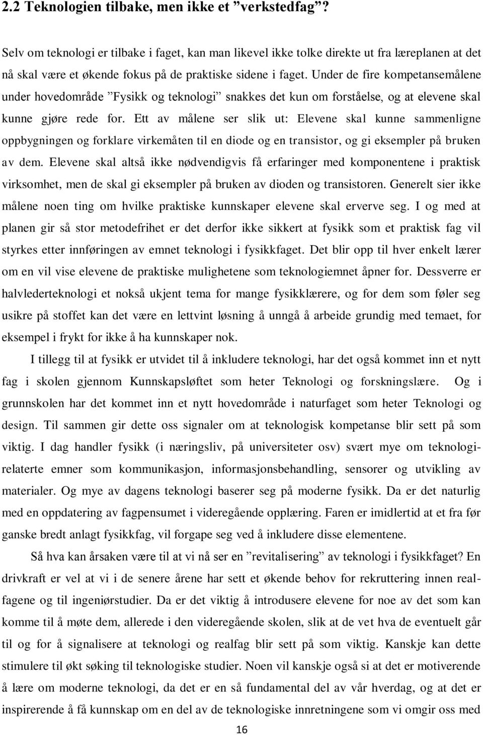 Under de fire kompetansemålene under hovedområde Fysikk og teknologi snakkes det kun om forståelse, og at elevene skal kunne gjøre rede for.