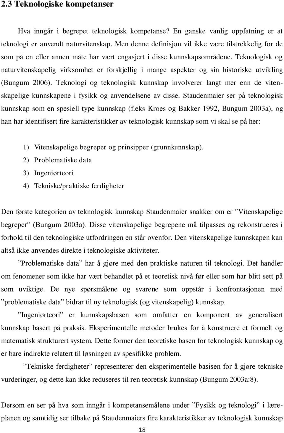 Teknologisk og naturvitenskapelig virksomhet er forskjellig i mange aspekter og sin historiske utvikling (Bungum 2006).