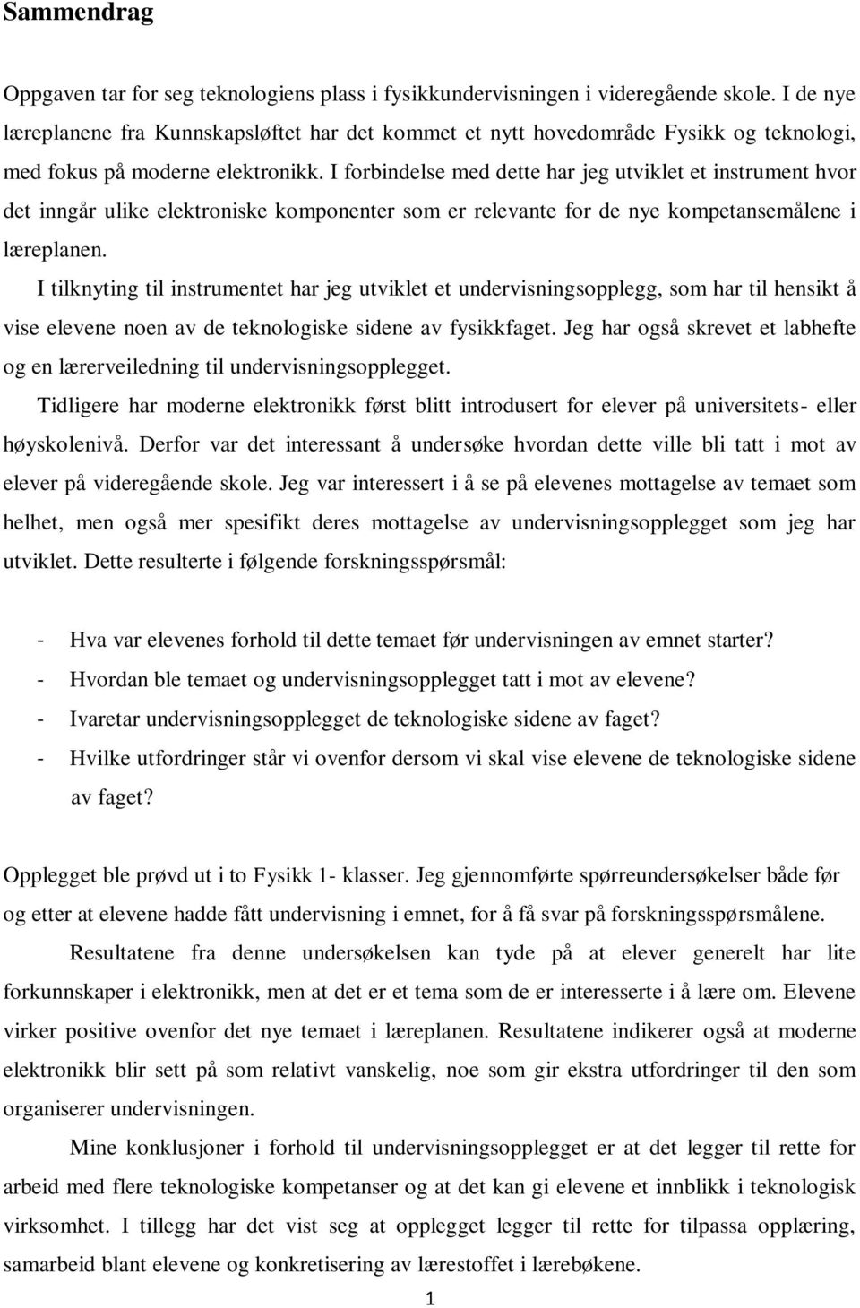 I forbindelse med dette har jeg utviklet et instrument hvor det inngår ulike elektroniske komponenter som er relevante for de nye kompetansemålene i læreplanen.