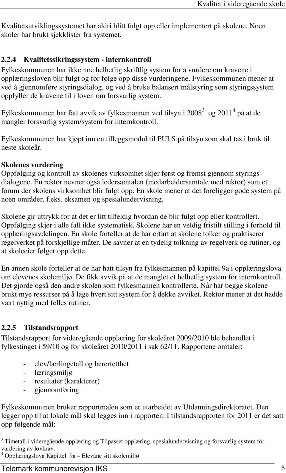 Fylkeskommunen mener at ved å gjennomføre styringsdialog, og ved å bruke balansert målstyring som styringssystem oppfyller de kravene til i loven om forsvarlig system.