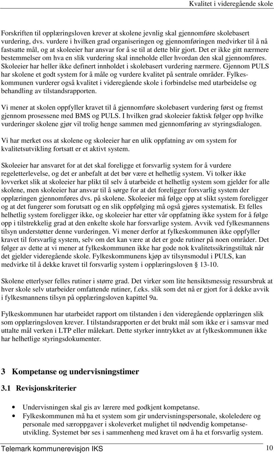 Det er ikke gitt nærmere bestemmelser om hva en slik vurdering skal inneholde eller hvordan den skal gjennomføres. Skoleeier har heller ikke definert innholdet i skolebasert vurdering nærmere.