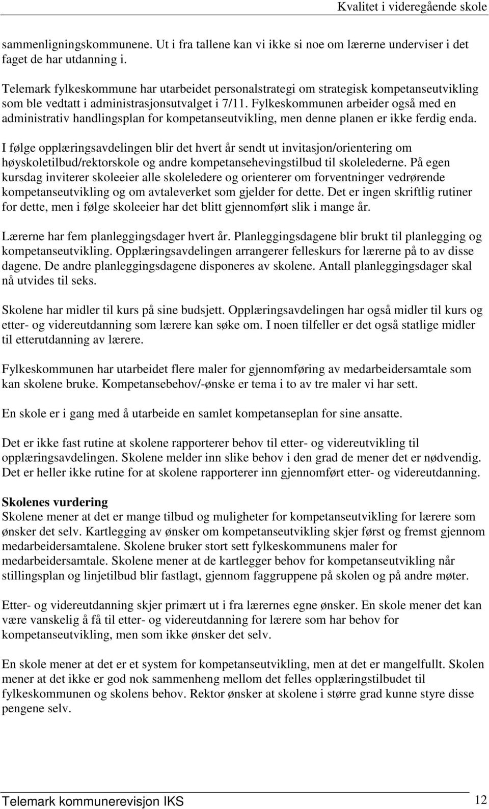 Fylkeskommunen arbeider også med en administrativ handlingsplan for kompetanseutvikling, men denne planen er ikke ferdig enda.