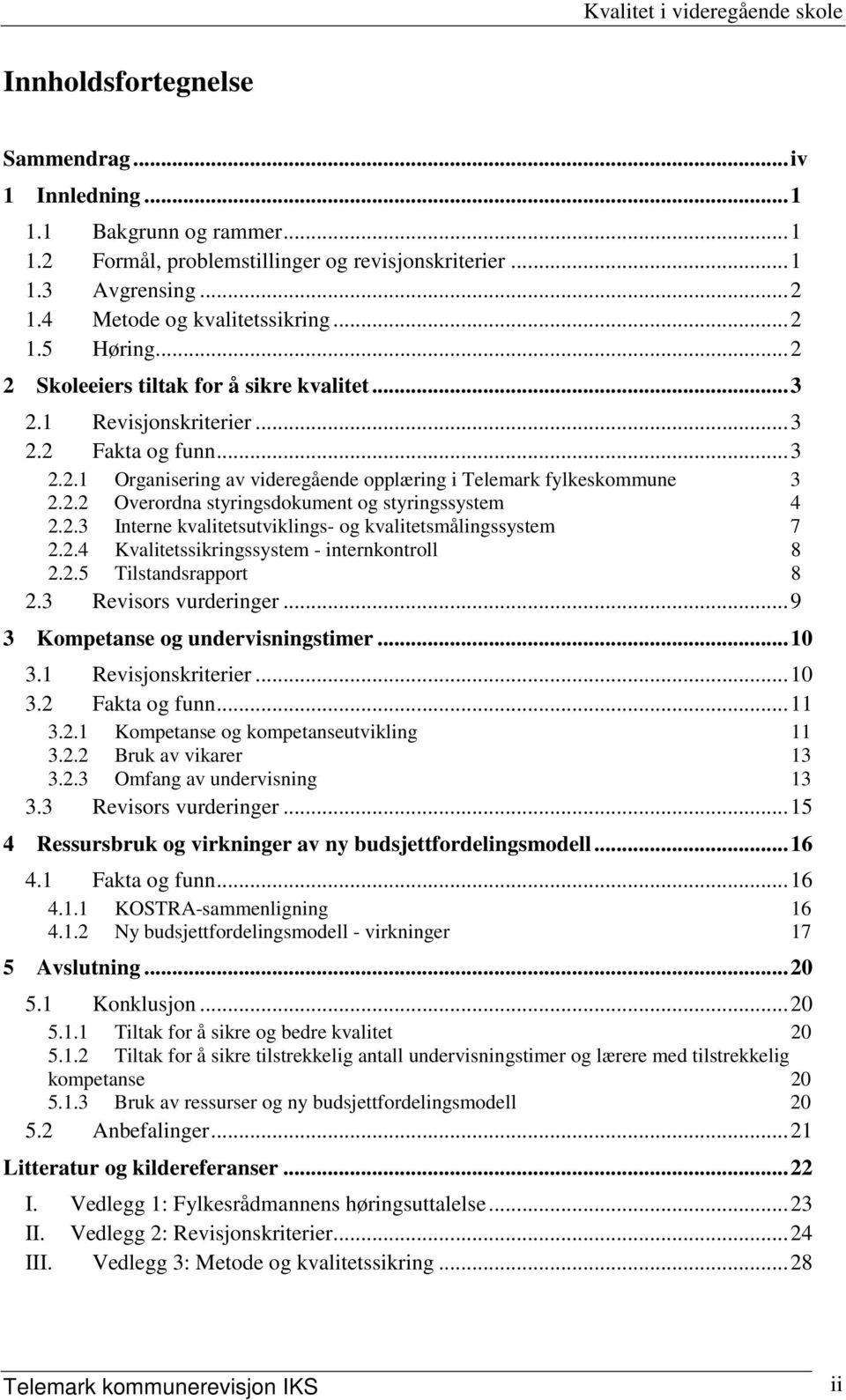 2.3 Interne kvalitetsutviklings- og kvalitetsmålingssystem 7 2.2.4 Kvalitetssikringssystem - internkontroll 8 2.2.5 Tilstandsrapport 8 2.3 Revisors vurderinger... 9 3 Kompetanse og undervisningstimer.