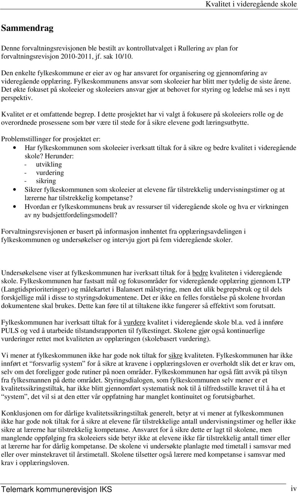 Det økte fokuset på skoleeier og skoleeiers ansvar gjør at behovet for styring og ledelse må ses i nytt perspektiv. Kvalitet er et omfattende begrep.